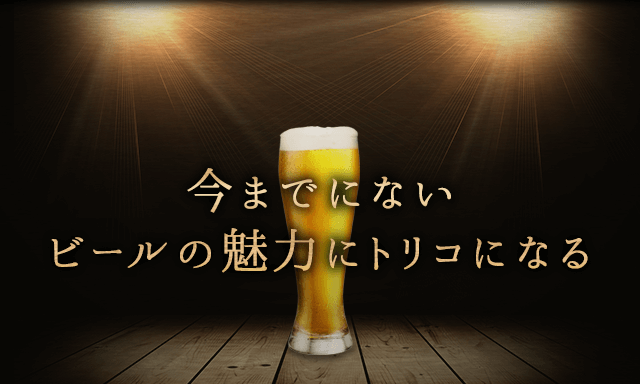 今までにないビールの魅力にトリコになる