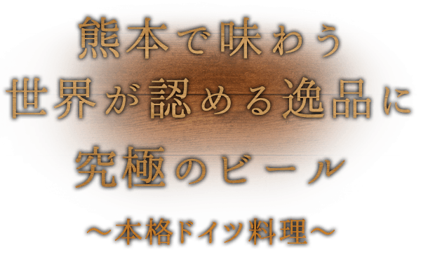 熊本で味わう世界が認める逸品に究極のビール～本格ドイツ料理～